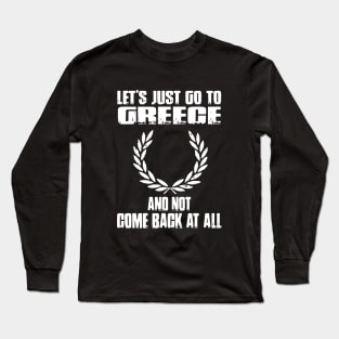 Let S Just Go To Greece And Not Come Back At All Wife Long Sleeve T-Shirt